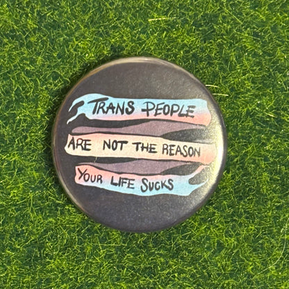 Trans People are not the Reason - 38mm Badge